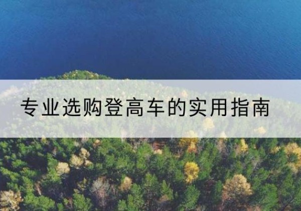 长白电动登高车厂家推荐-专业选购登高车的实用指南